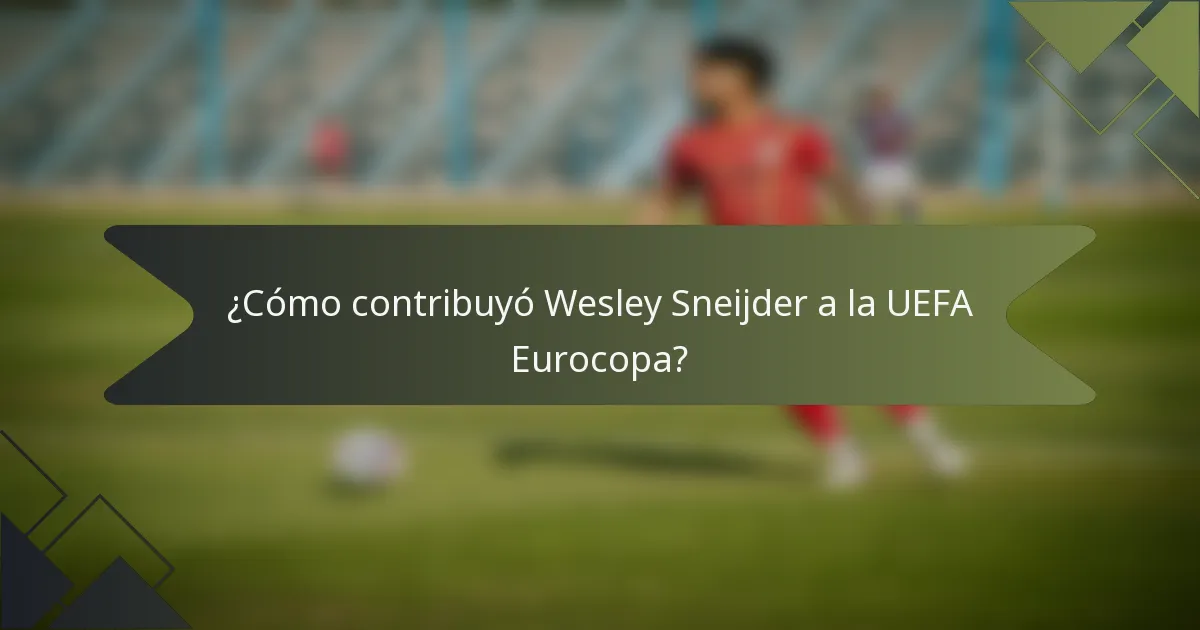 ¿Cómo contribuyó Wesley Sneijder a la UEFA Eurocopa?