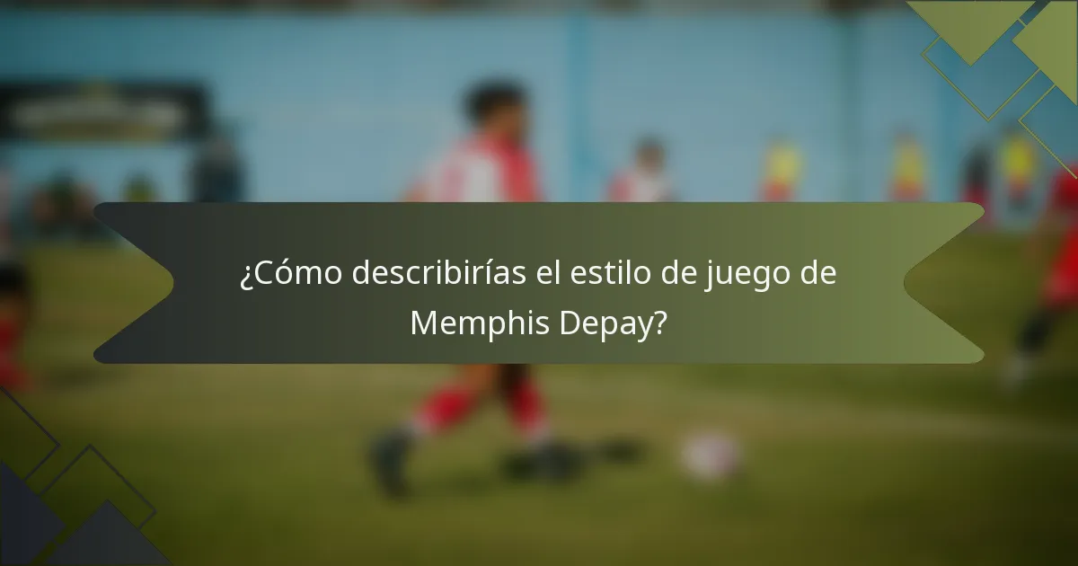 ¿Cómo describirías el estilo de juego de Memphis Depay?