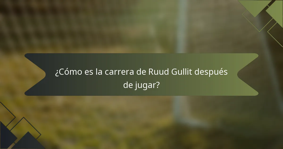 ¿Cómo es la carrera de Ruud Gullit después de jugar?