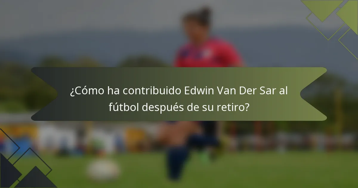 ¿Cómo ha contribuido Edwin Van Der Sar al fútbol después de su retiro?