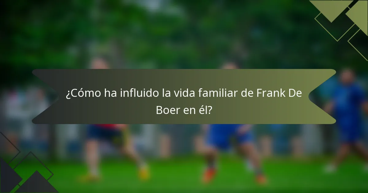 ¿Cómo ha influido la vida familiar de Frank De Boer en él?