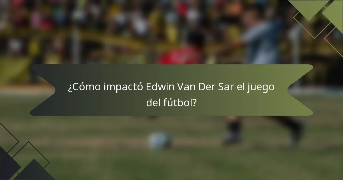 ¿Cómo impactó Edwin Van Der Sar el juego del fútbol?