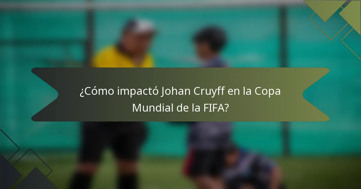 ¿Cómo impactó Johan Cruyff en la Copa Mundial de la FIFA?