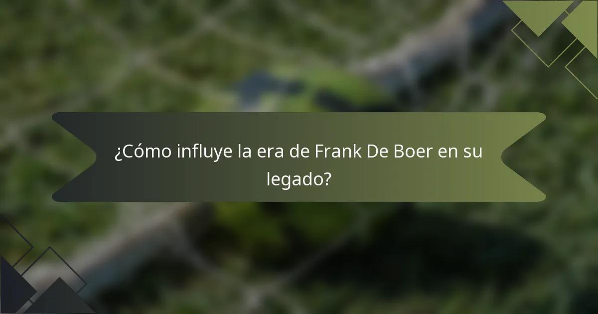 ¿Cómo influye la era de Frank De Boer en su legado?