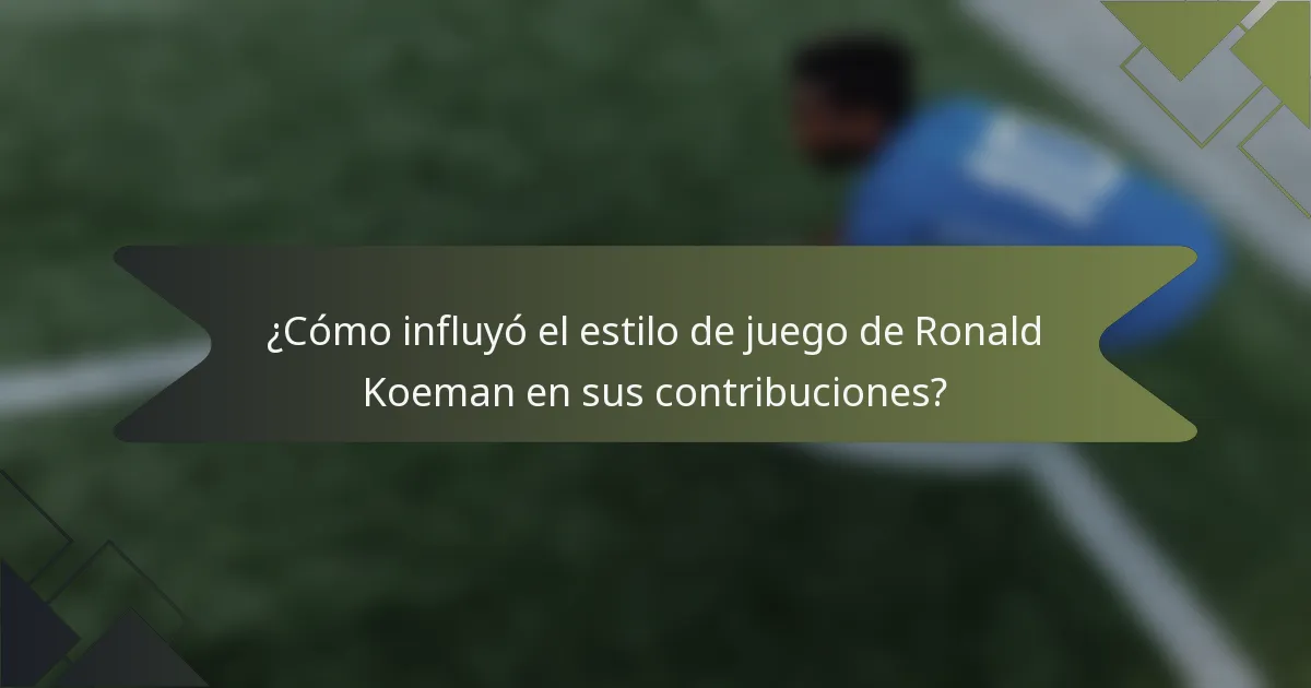 ¿Cómo influyó el estilo de juego de Ronald Koeman en sus contribuciones?