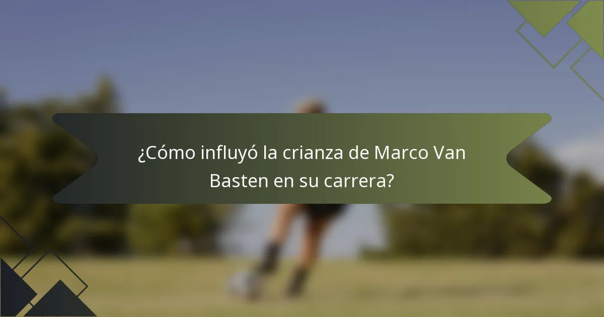 ¿Cómo influyó la crianza de Marco Van Basten en su carrera?