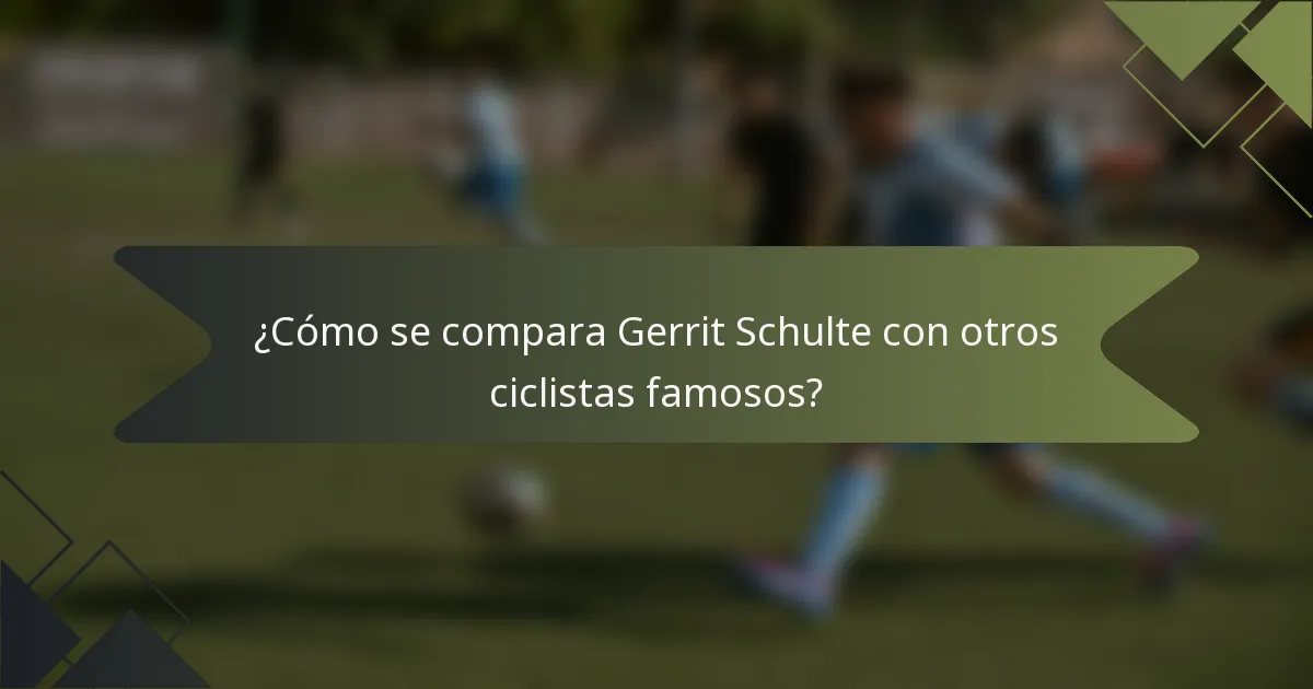 ¿Cómo se compara Gerrit Schulte con otros ciclistas famosos?