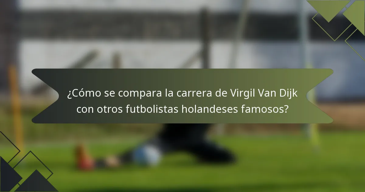 ¿Cómo se compara la carrera de Virgil Van Dijk con otros futbolistas holandeses famosos?