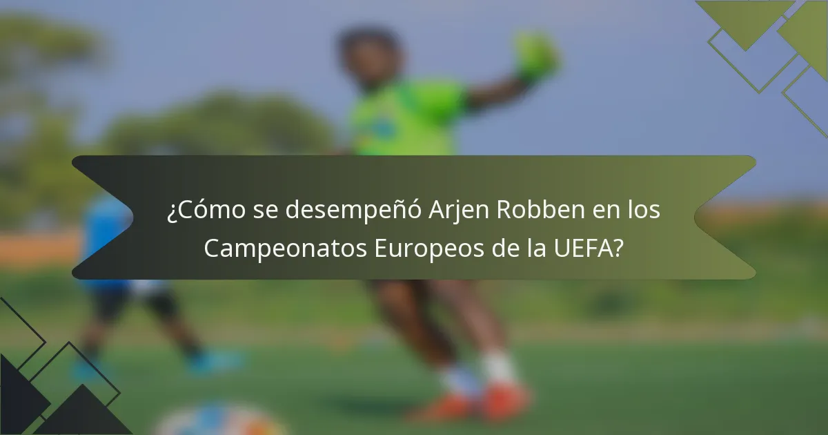 ¿Cómo se desempeñó Arjen Robben en los Campeonatos Europeos de la UEFA?
