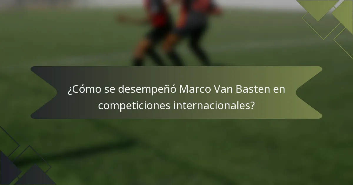 ¿Cómo se desempeñó Marco Van Basten en competiciones internacionales?
