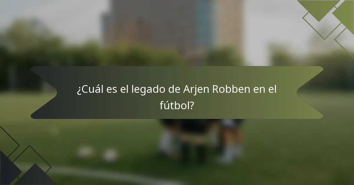 ¿Cuál es el legado de Arjen Robben en el fútbol?