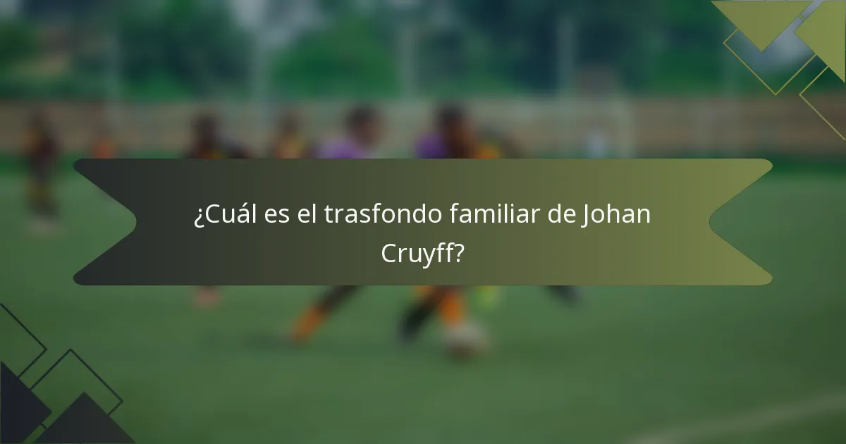 ¿Cuál es el trasfondo familiar de Johan Cruyff?