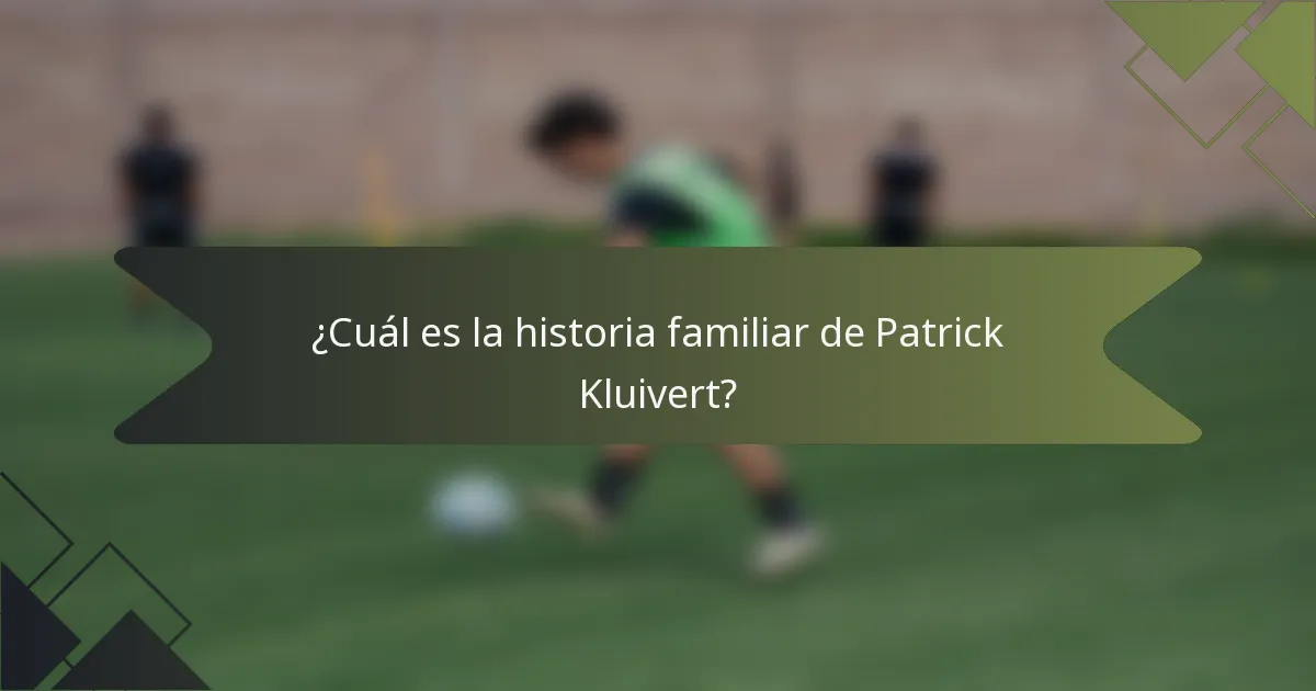 ¿Cuál es la historia familiar de Patrick Kluivert?