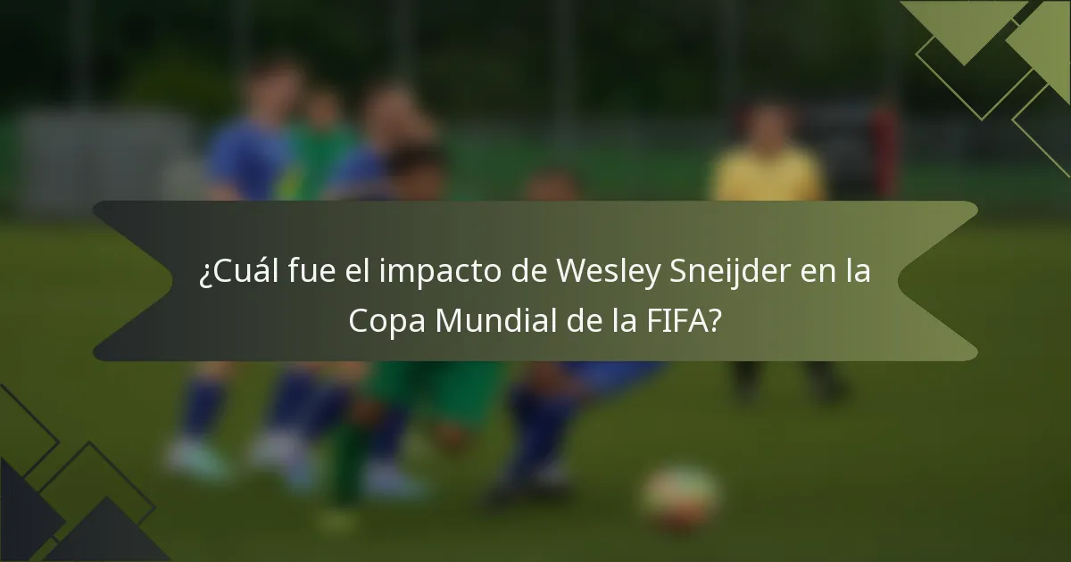 ¿Cuál fue el impacto de Wesley Sneijder en la Copa Mundial de la FIFA?
