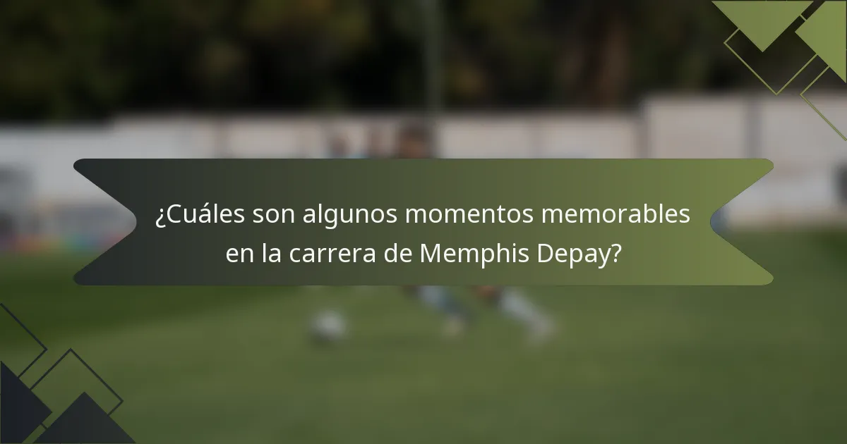 ¿Cuáles son algunos momentos memorables en la carrera de Memphis Depay?