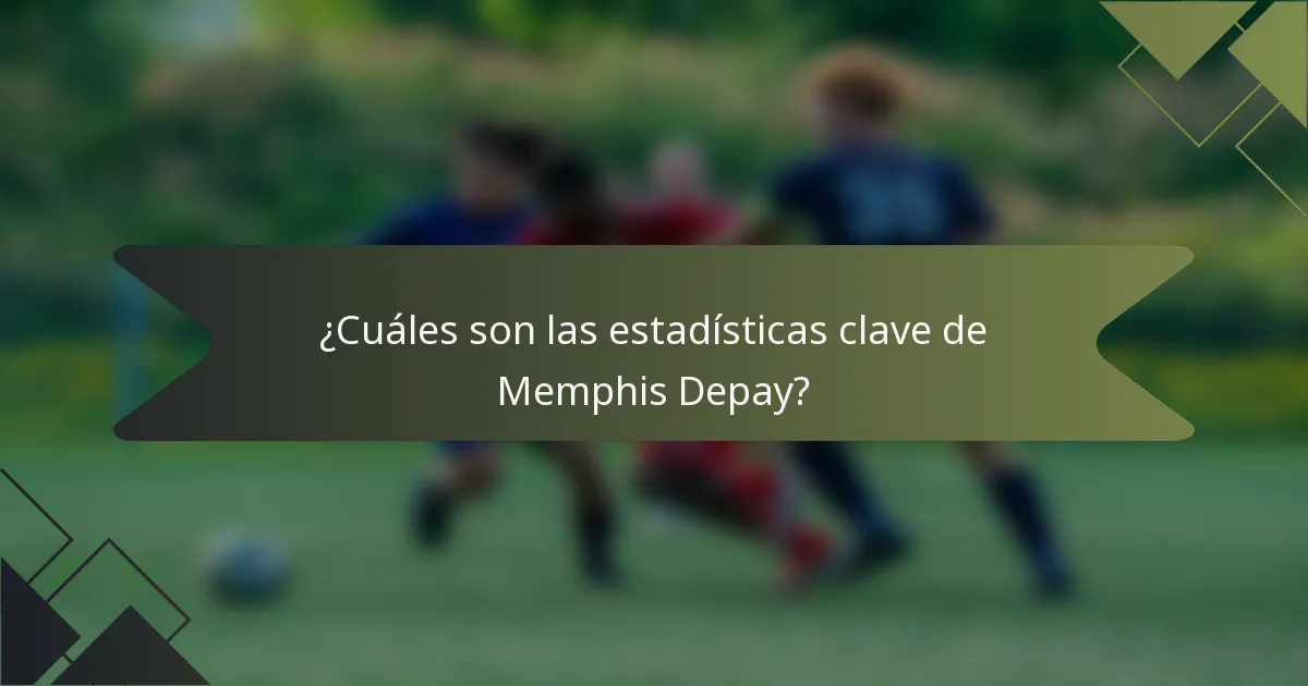 ¿Cuáles son las estadísticas clave de Memphis Depay?