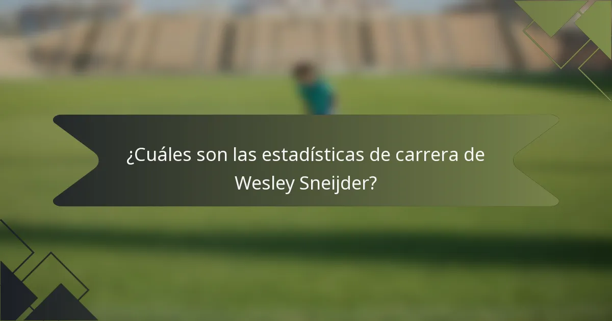 ¿Cuáles son las estadísticas de carrera de Wesley Sneijder?
