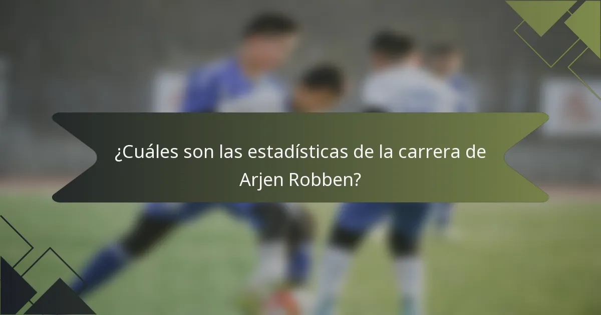 ¿Cuáles son las estadísticas de la carrera de Arjen Robben?