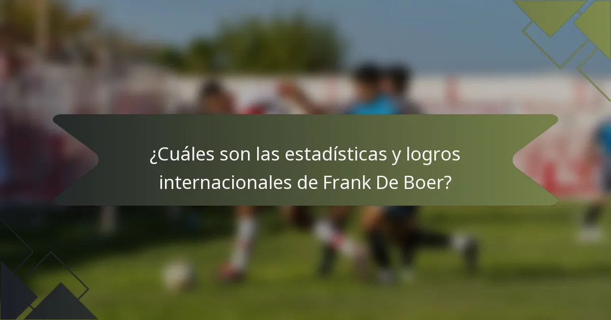 ¿Cuáles son las estadísticas y logros internacionales de Frank De Boer?