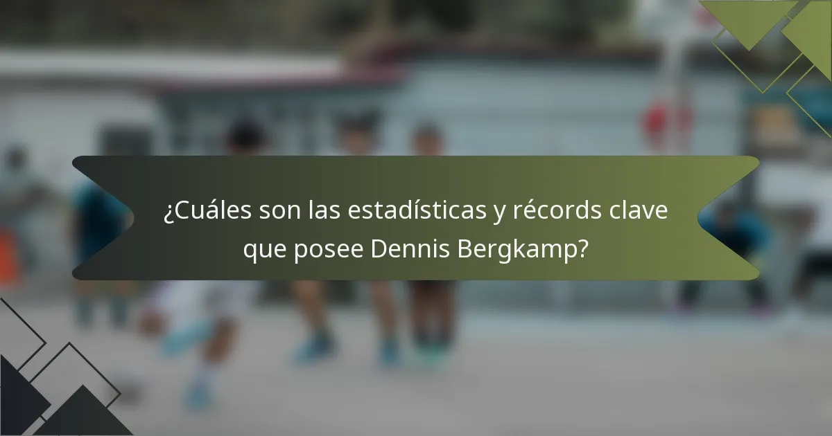 ¿Cuáles son las estadísticas y récords clave que posee Dennis Bergkamp?