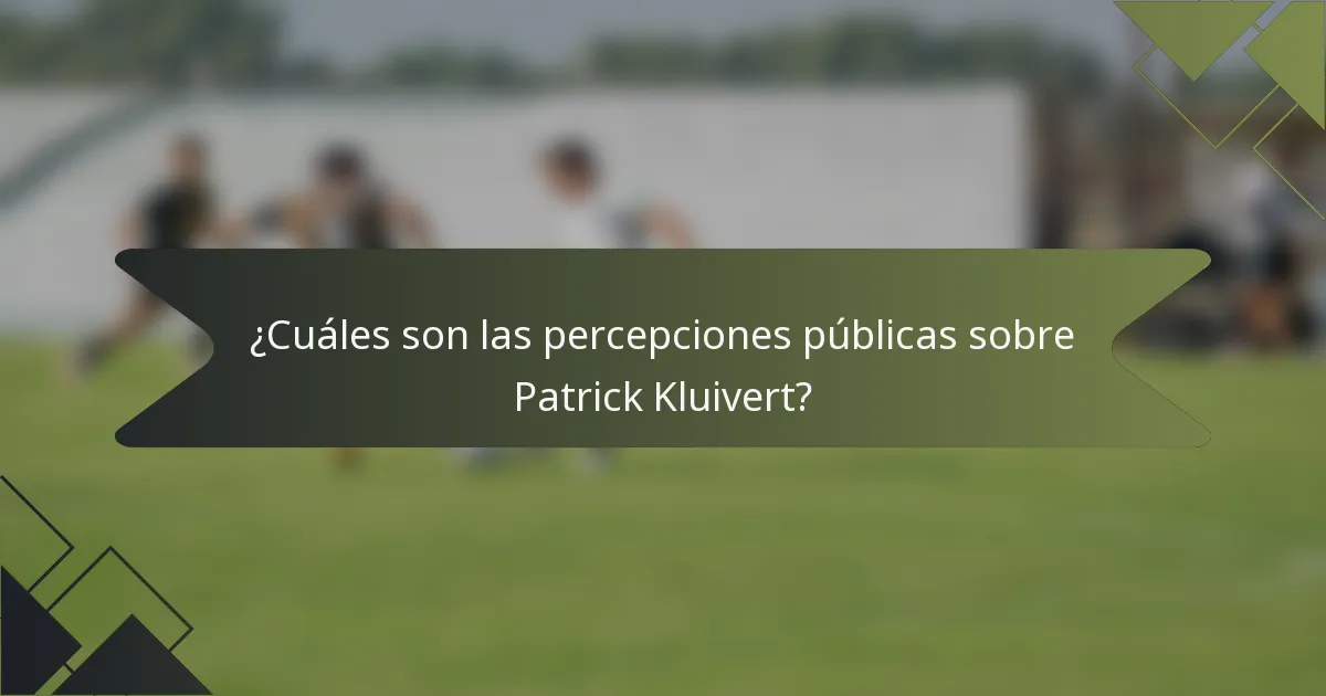 ¿Cuáles son las percepciones públicas sobre Patrick Kluivert?