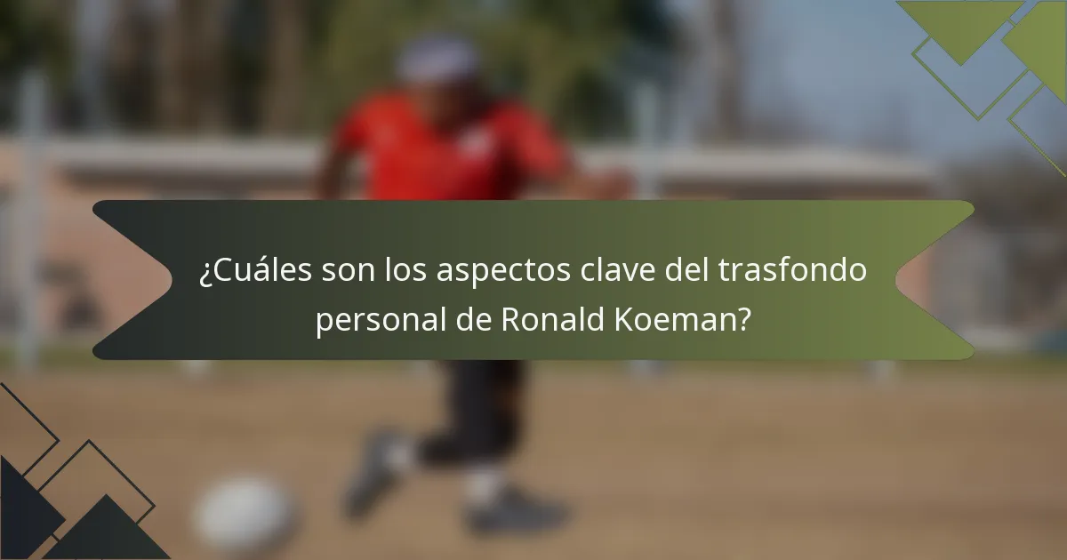 ¿Cuáles son los aspectos clave del trasfondo personal de Ronald Koeman?