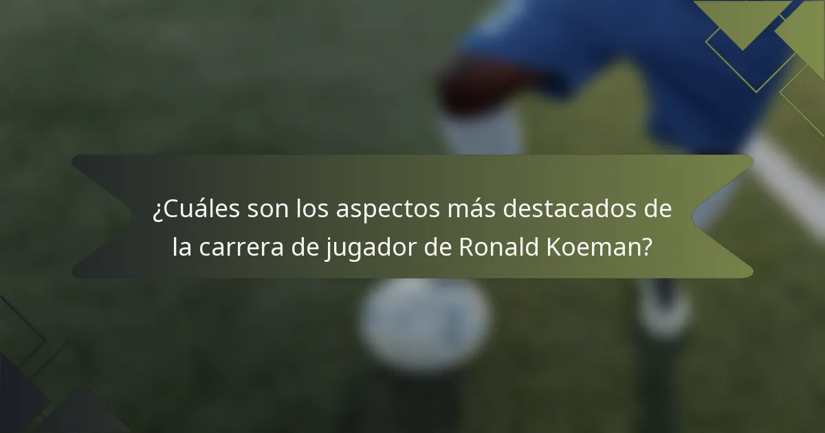 ¿Cuáles son los aspectos más destacados de la carrera de jugador de Ronald Koeman?
