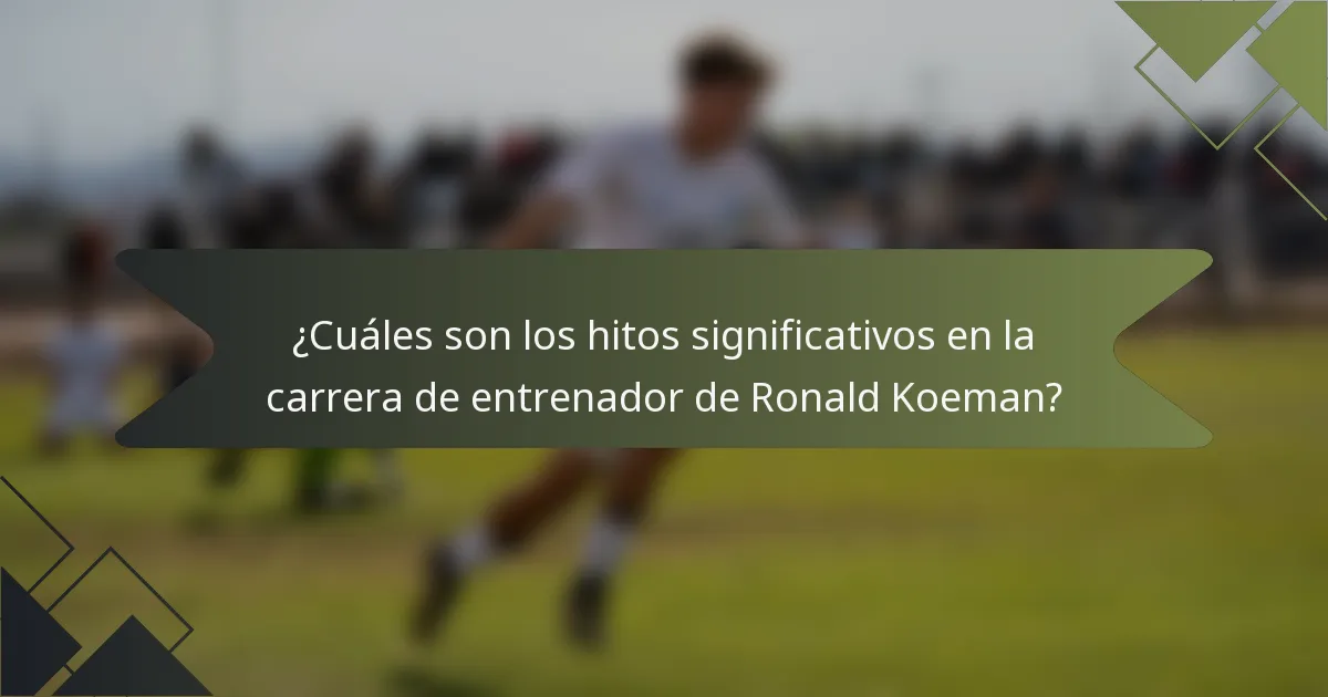 ¿Cuáles son los hitos significativos en la carrera de entrenador de Ronald Koeman?