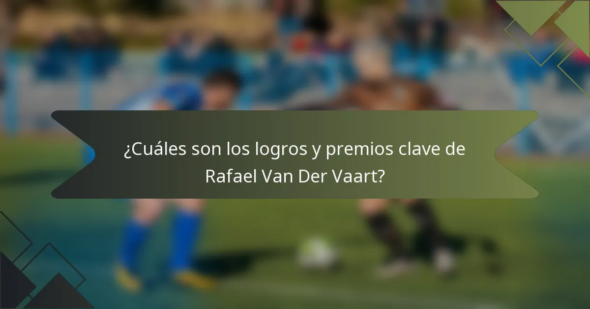 ¿Cuáles son los logros y premios clave de Rafael Van Der Vaart?