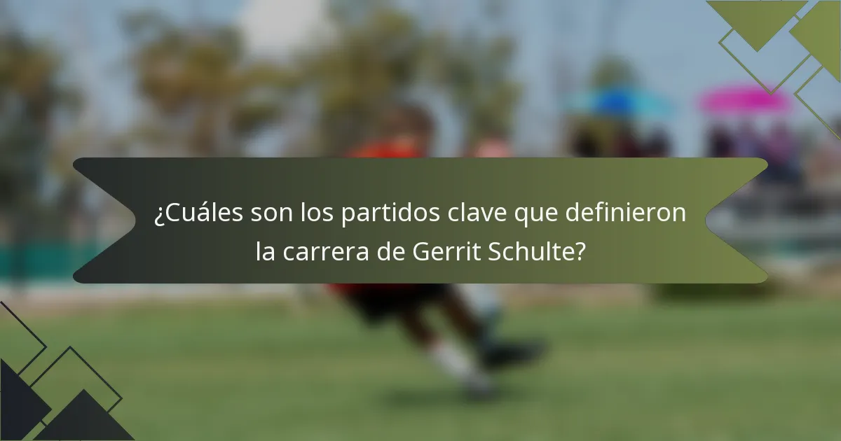 ¿Cuáles son los partidos clave que definieron la carrera de Gerrit Schulte?