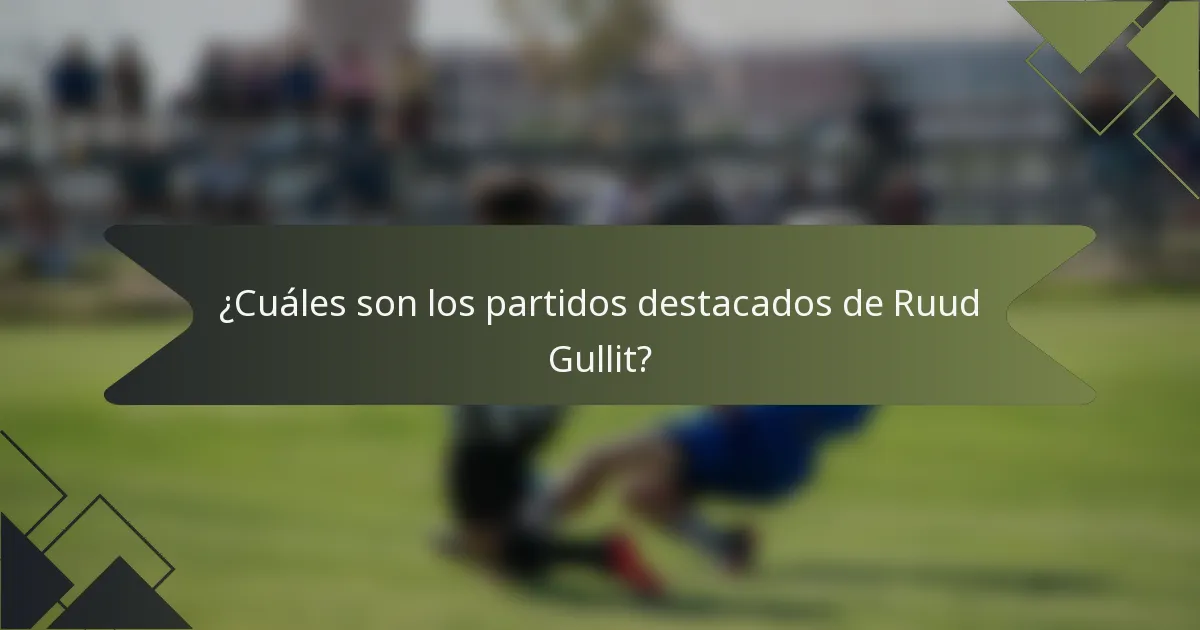 ¿Cuáles son los partidos destacados de Ruud Gullit?