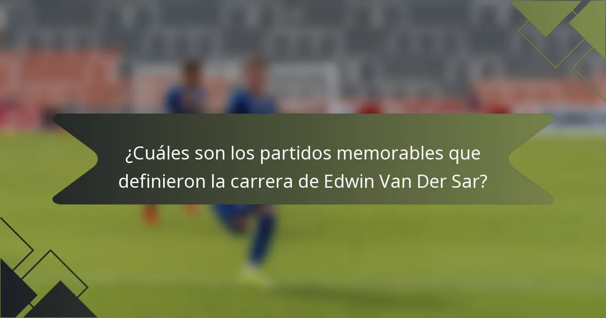 ¿Cuáles son los partidos memorables que definieron la carrera de Edwin Van Der Sar?