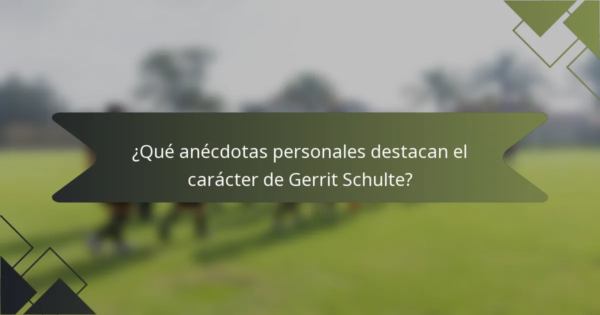 ¿Qué anécdotas personales destacan el carácter de Gerrit Schulte?