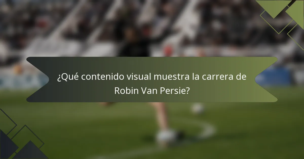 ¿Qué contenido visual muestra la carrera de Robin Van Persie?