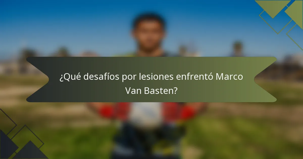 ¿Qué desafíos por lesiones enfrentó Marco Van Basten?