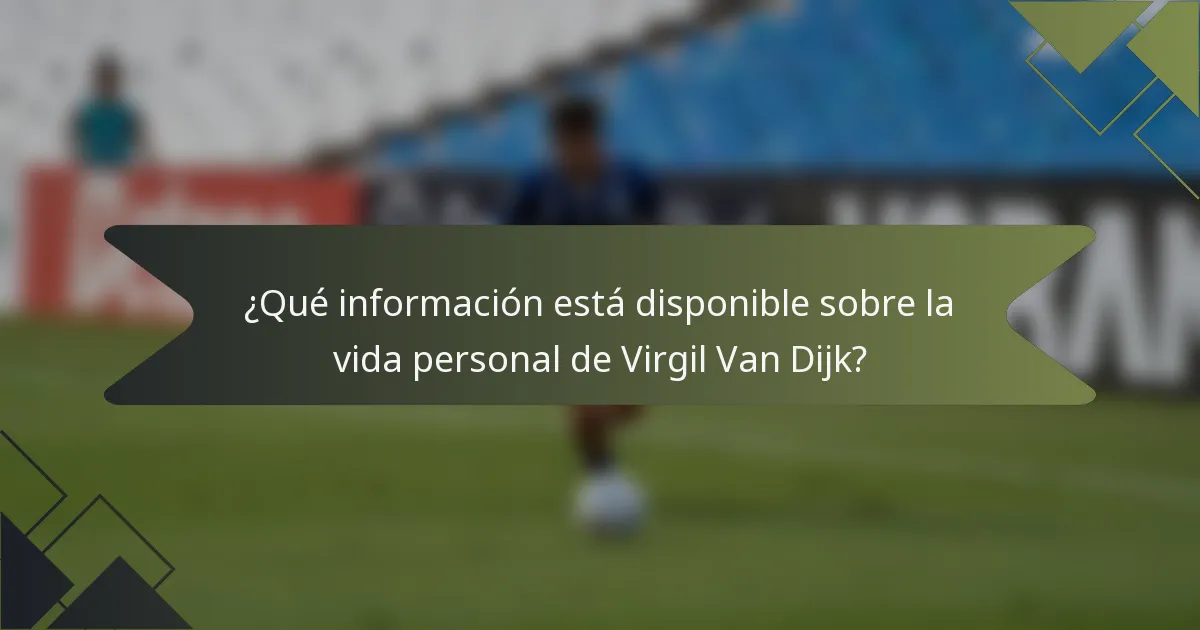 ¿Qué información está disponible sobre la vida personal de Virgil Van Dijk?