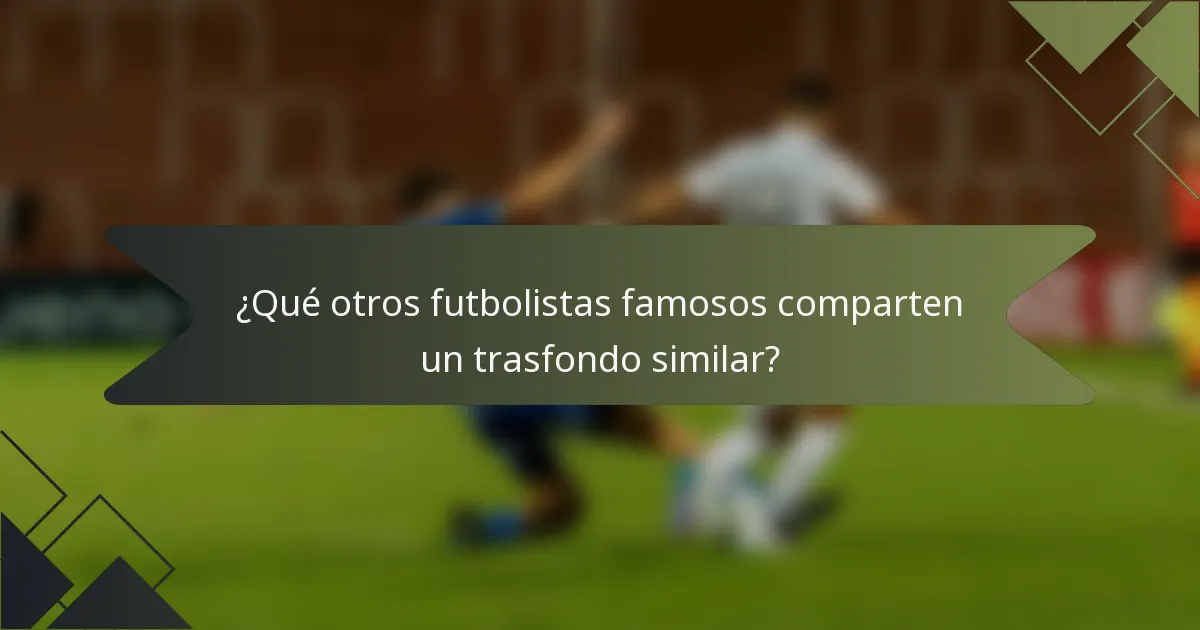 ¿Qué otros futbolistas famosos comparten un trasfondo similar?