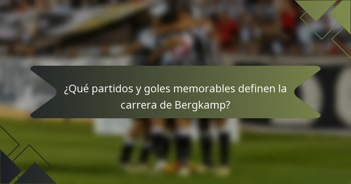¿Qué partidos y goles memorables definen la carrera de Bergkamp?