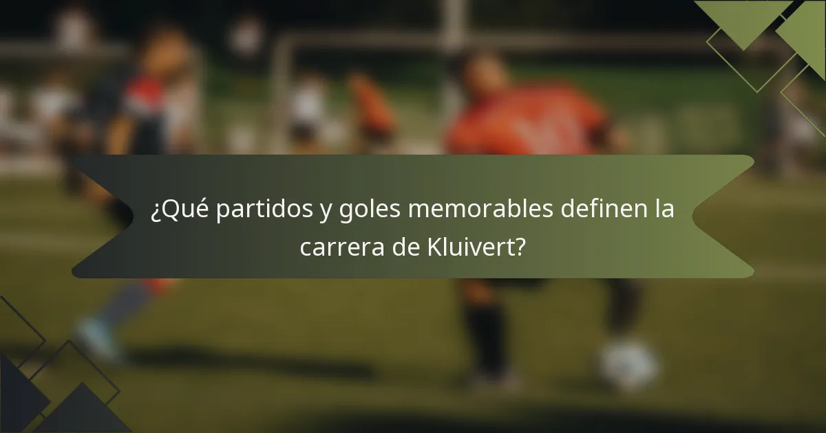 ¿Qué partidos y goles memorables definen la carrera de Kluivert?