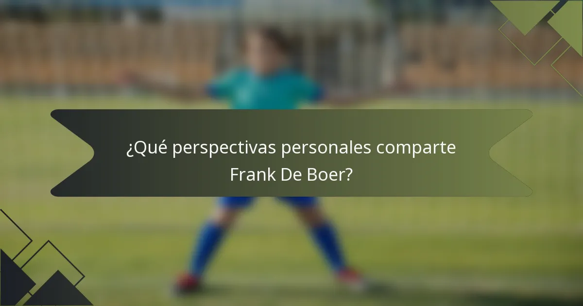 ¿Qué perspectivas personales comparte Frank De Boer?