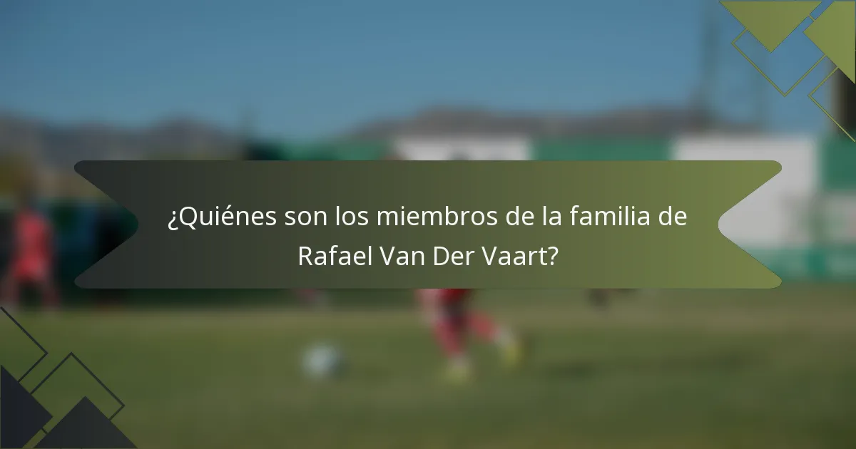 ¿Quiénes son los miembros de la familia de Rafael Van Der Vaart?