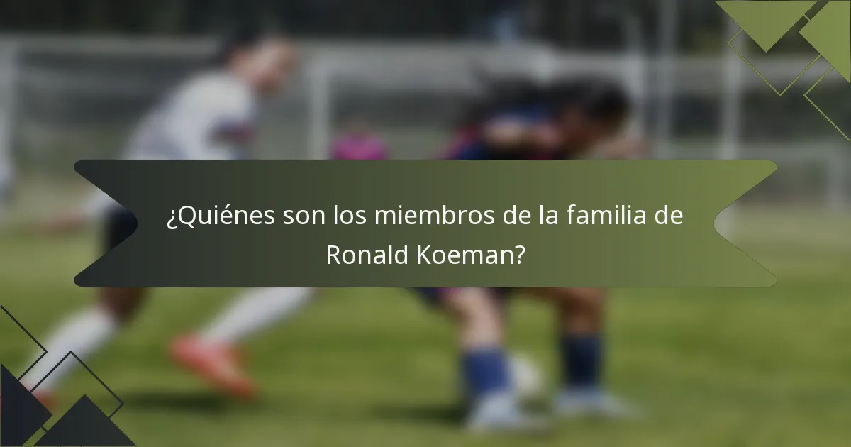 ¿Quiénes son los miembros de la familia de Ronald Koeman?